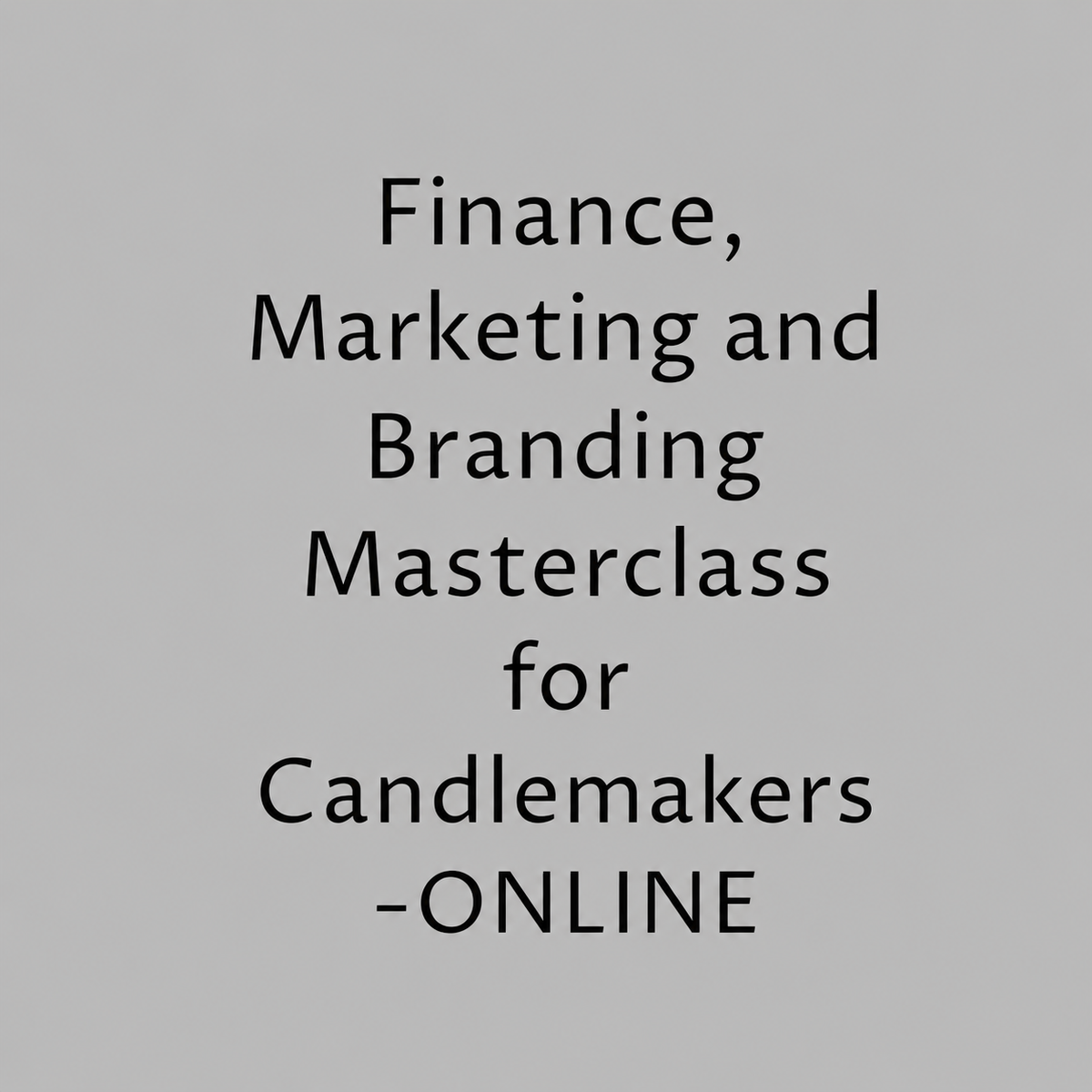 Finance, Marketing and Branding Masterclass for Candlemakers -ONLINE
