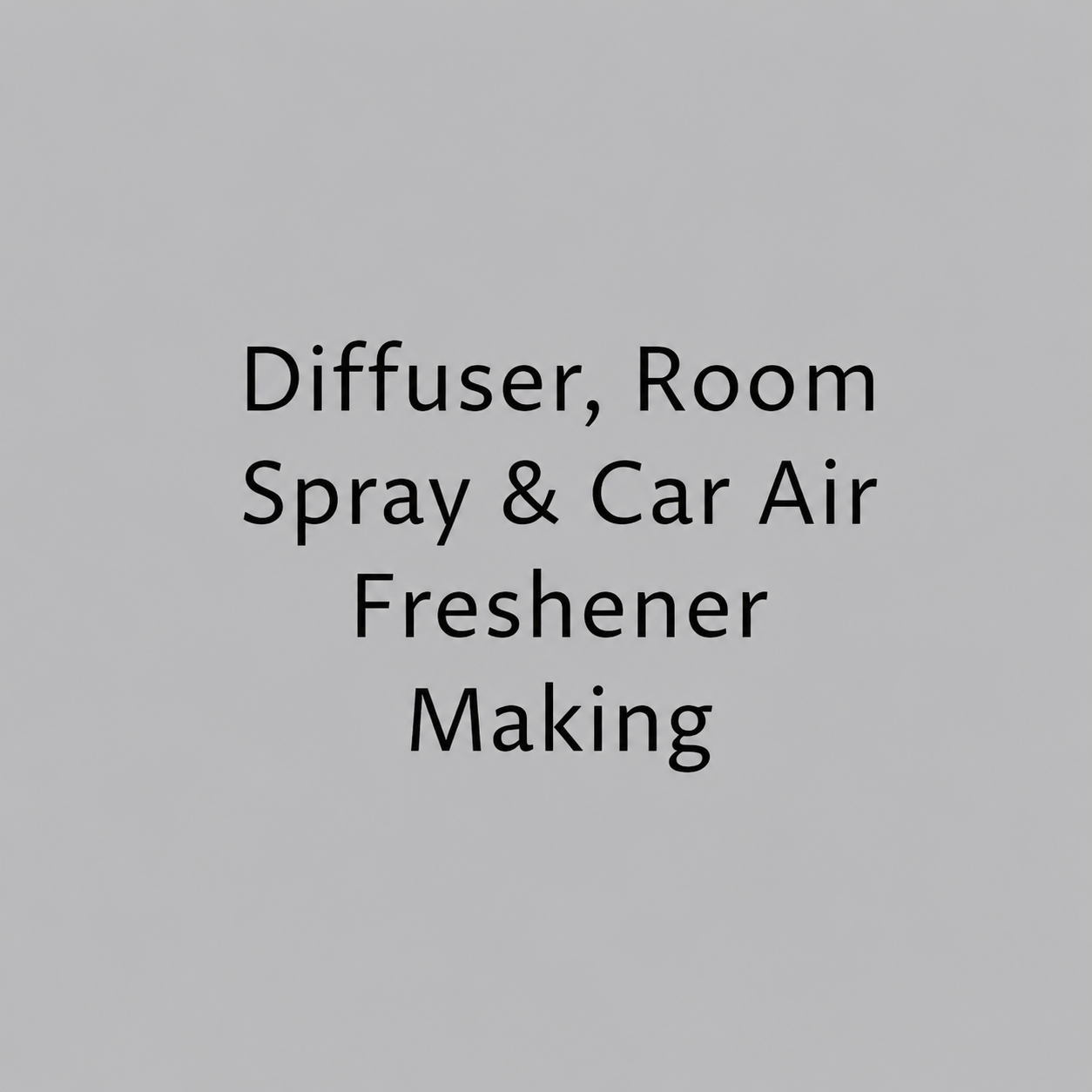 Diffuser, Room Spray & Car Air Freshener Making